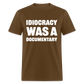 Idiocracy Was A Documentary Classic T-Shirt - brown