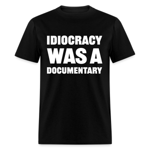 Idiocracy Was A Documentary Classic T-Shirt - black