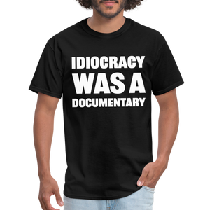 Idiocracy Was A Documentary Classic T-Shirt - black