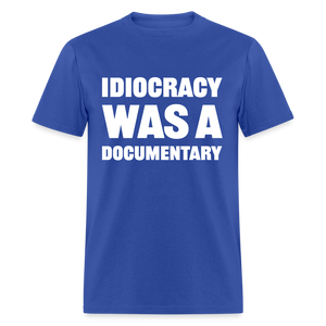 Idiocracy Was A Documentary Classic T-Shirt - royal blue