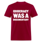 Idiocracy Was A Documentary Classic T-Shirt - dark red