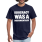 Idiocracy Was A Documentary Classic T-Shirt - navy