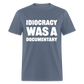 Idiocracy Was A Documentary Classic T-Shirt - denim