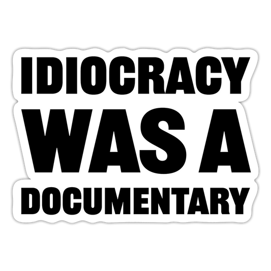 Idiocracy Was A Documentary Sticker - white matte