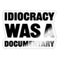 Idiocracy Was A Documentary Sticker - white glossy