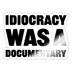 Idiocracy Was A Documentary Sticker - white glossy