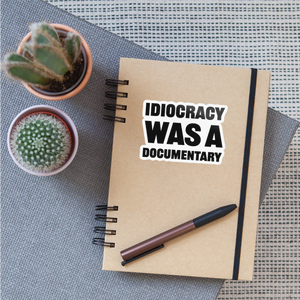 Idiocracy Was A Documentary Sticker - white glossy