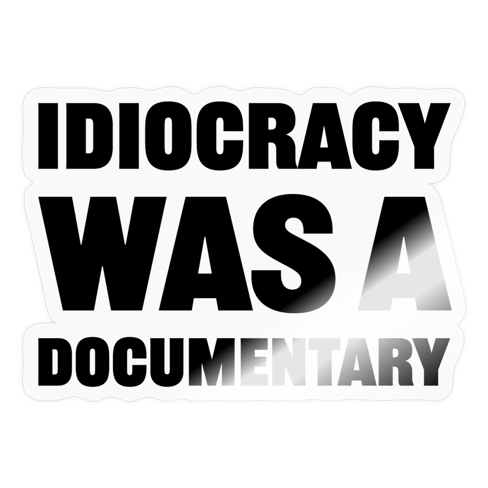 Idiocracy Was A Documentary Sticker - transparent glossy