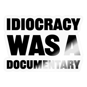 Idiocracy Was A Documentary Sticker - transparent glossy