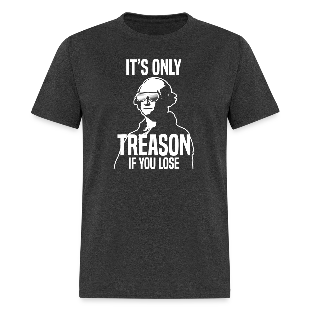 It's Only Treason If You Lose Funny George Washington Classic T-Shirt - heather black