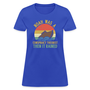 Noah Was a Conspiracy Theorist Then it Rained Funny Women's T-Shirt - royal blue