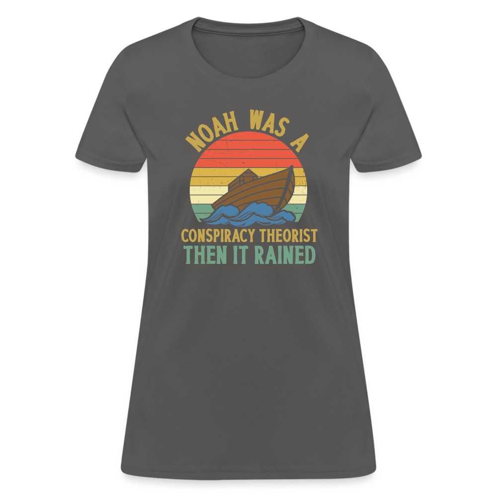 Noah Was a Conspiracy Theorist Then it Rained Funny Women's T-Shirt - charcoal