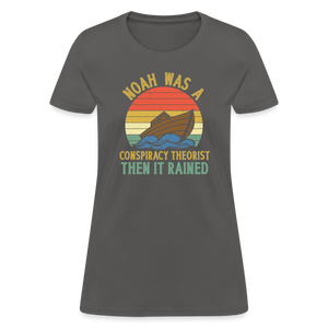 Noah Was a Conspiracy Theorist Then it Rained Funny Women's T-Shirt - charcoal