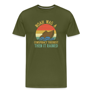 Noah Was a Conspiracy Theorist Then it Rained Men's Premium T-Shirt - olive green