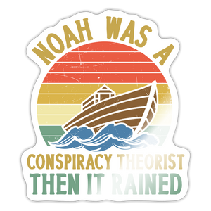 Noah Was a Conspiracy Theorist Then it Rained Sticker - white glossy