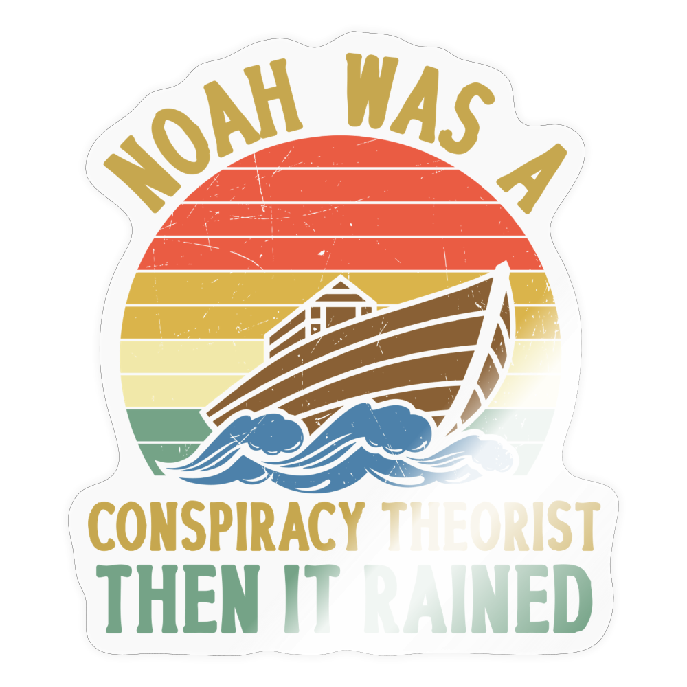 Noah Was a Conspiracy Theorist Then it Rained Sticker - transparent glossy