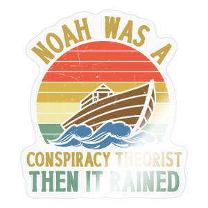 Noah Was a Conspiracy Theorist Then it Rained Sticker - transparent glossy