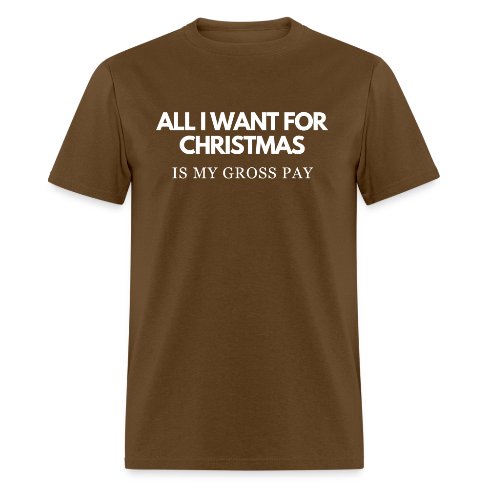 All I Want For Christmas Is My Gross Pay Unisex Classic T-Shirt - brown