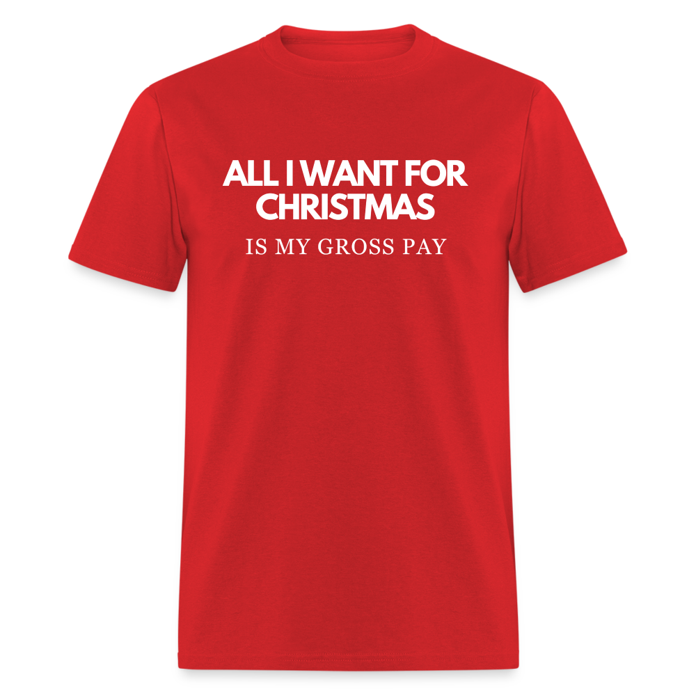 All I Want For Christmas Is My Gross Pay Unisex Classic T-Shirt - red