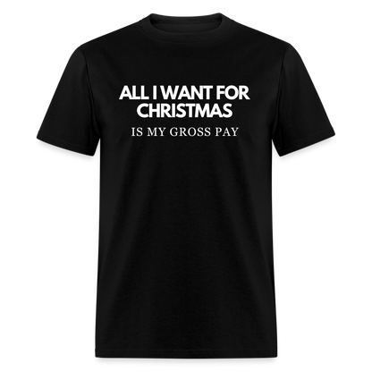 All I Want For Christmas Is My Gross Pay Unisex Classic T-Shirt - black