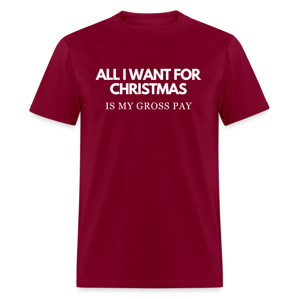 All I Want For Christmas Is My Gross Pay Unisex Classic T-Shirt - burgundy