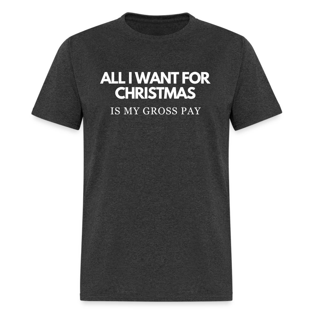 All I Want For Christmas Is My Gross Pay Unisex Classic T-Shirt - heather black