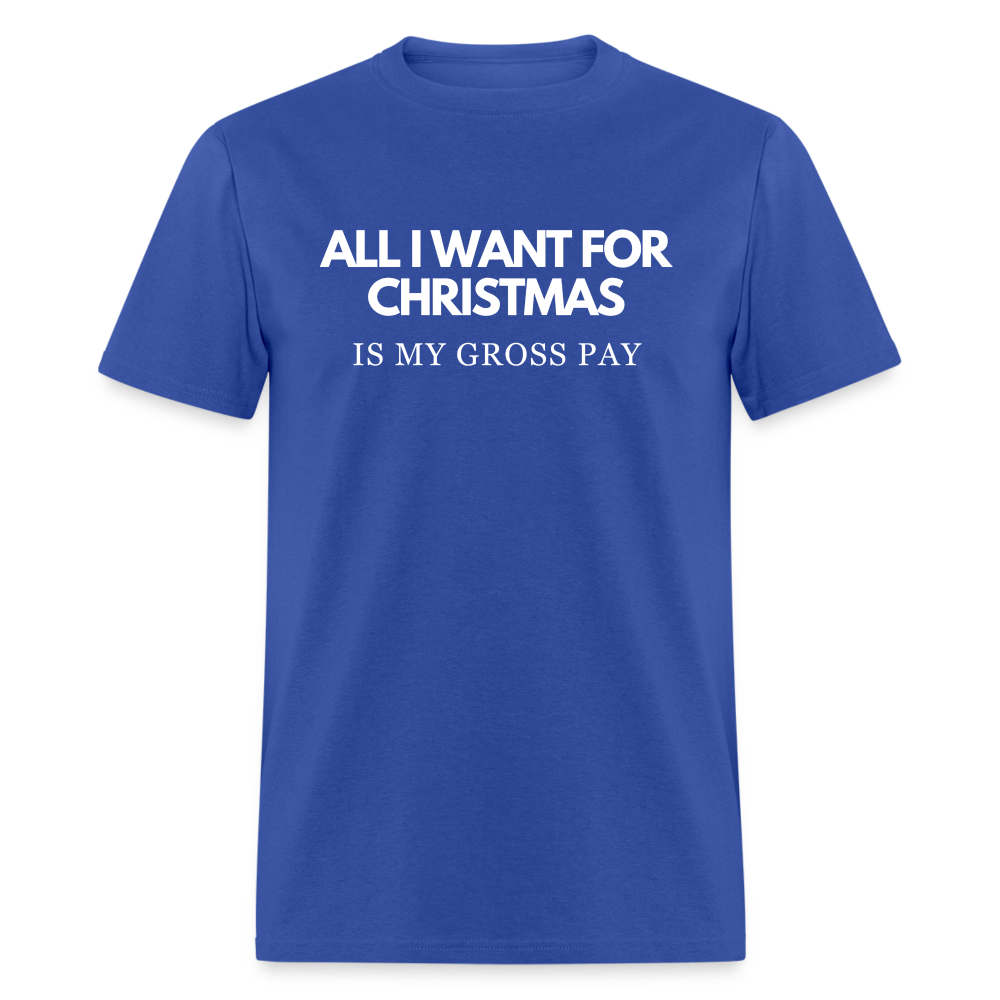 All I Want For Christmas Is My Gross Pay Unisex Classic T-Shirt - royal blue