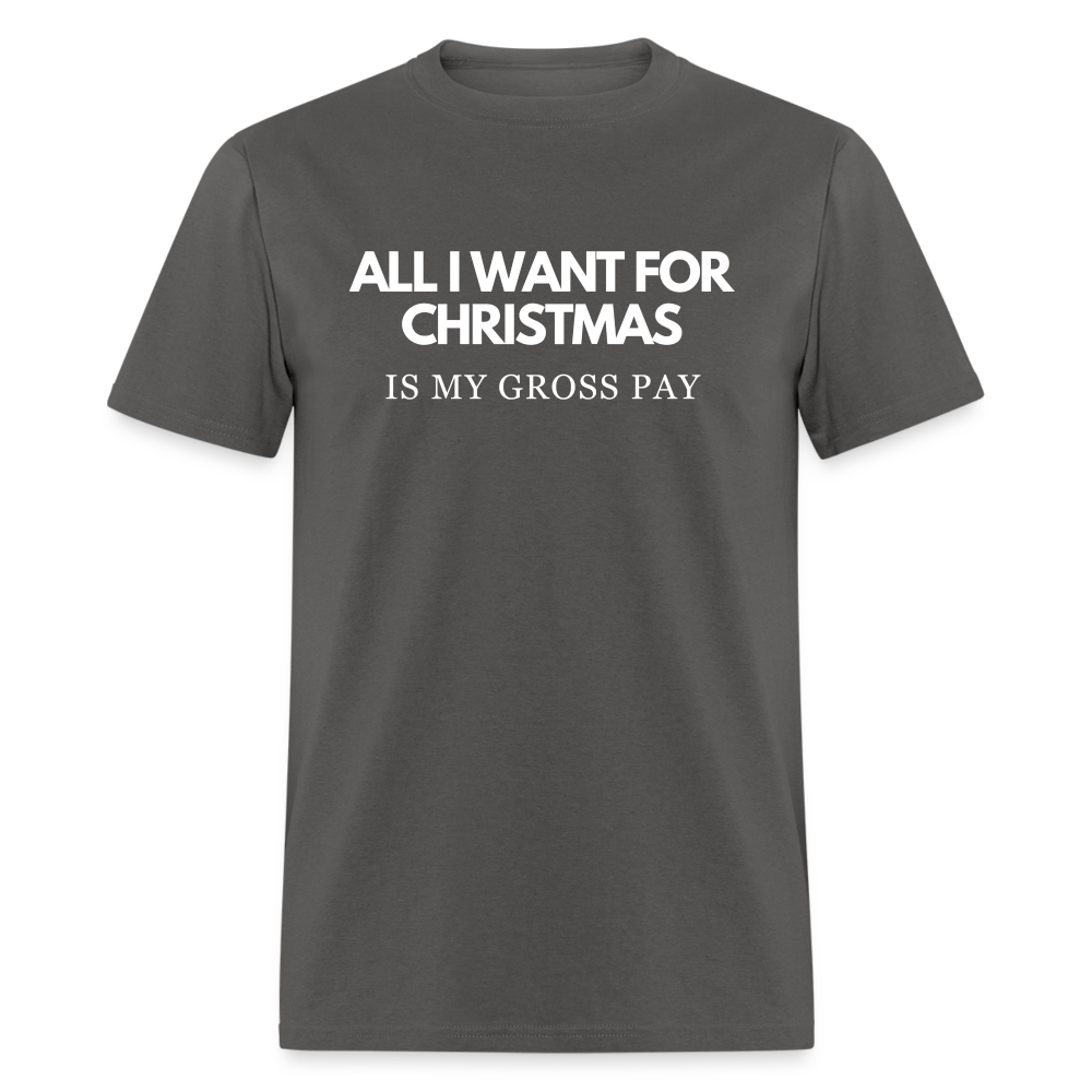 All I Want For Christmas Is My Gross Pay Unisex Classic T-Shirt - charcoal