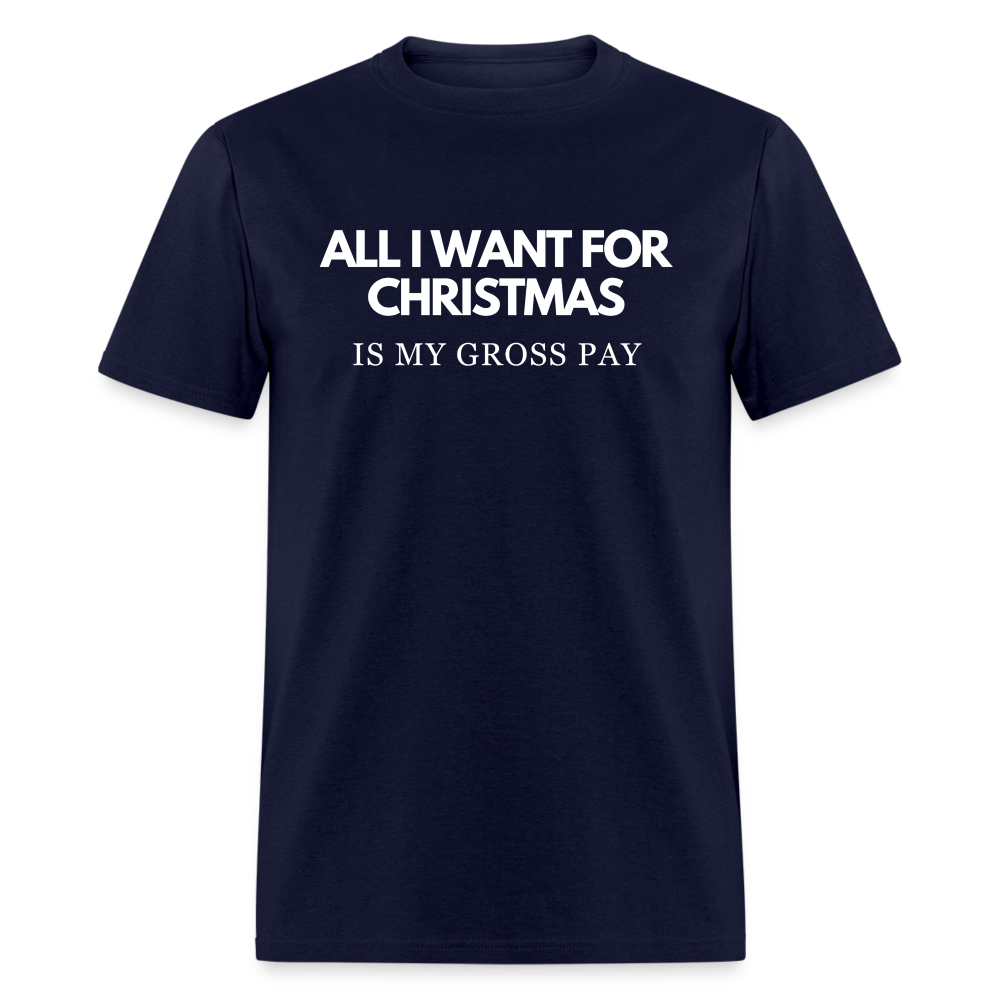 All I Want For Christmas Is My Gross Pay Unisex Classic T-Shirt - navy