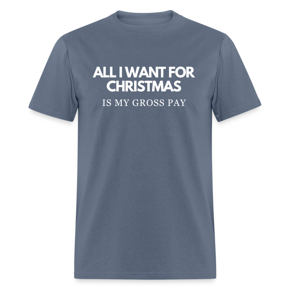 All I Want For Christmas Is My Gross Pay Unisex Classic T-Shirt - denim