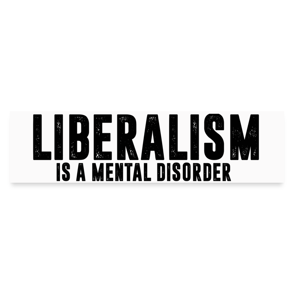 Liberalism is a mental disorder Bumper Sticker - white matte