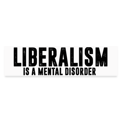 Liberalism is a mental disorder Bumper Sticker - white matte