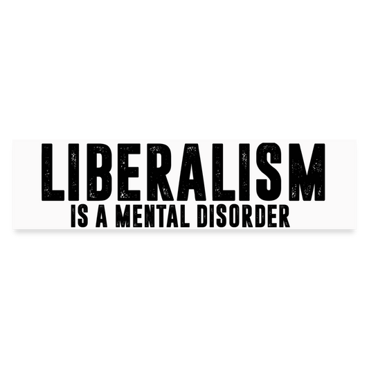 Liberalism is a mental disorder Bumper Sticker - white matte