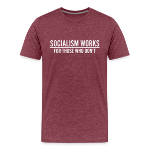 Socialism Works For Those Who don't Men's Premium T-Shirt - heather burgundy