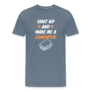 Shut Up And Make Me A Sandwich Men's Premium T-Shirt - steel blue