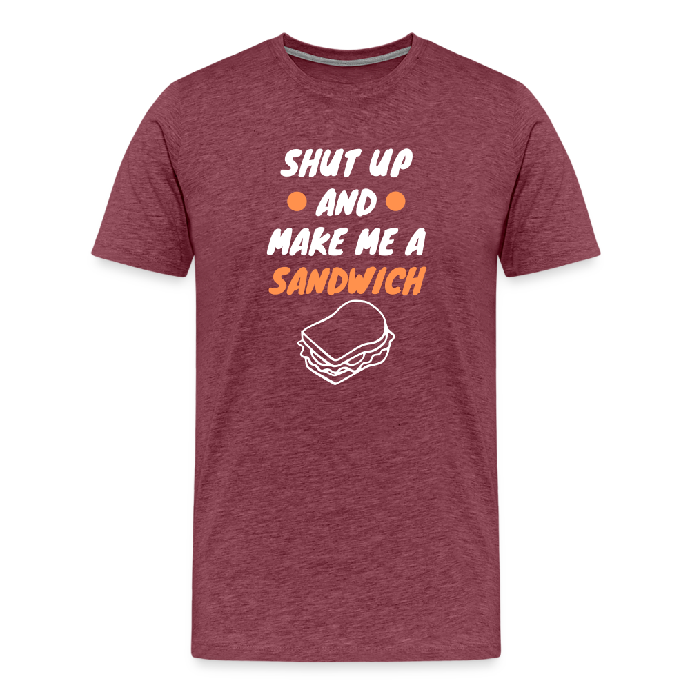 Shut Up And Make Me A Sandwich Men's Premium T-Shirt - heather burgundy