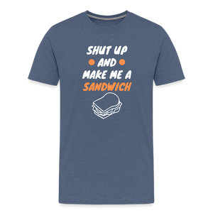 Shut Up And Make Me A Sandwich Men's Premium T-Shirt - heather blue