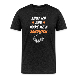 Shut Up And Make Me A Sandwich Men's Premium T-Shirt - charcoal grey