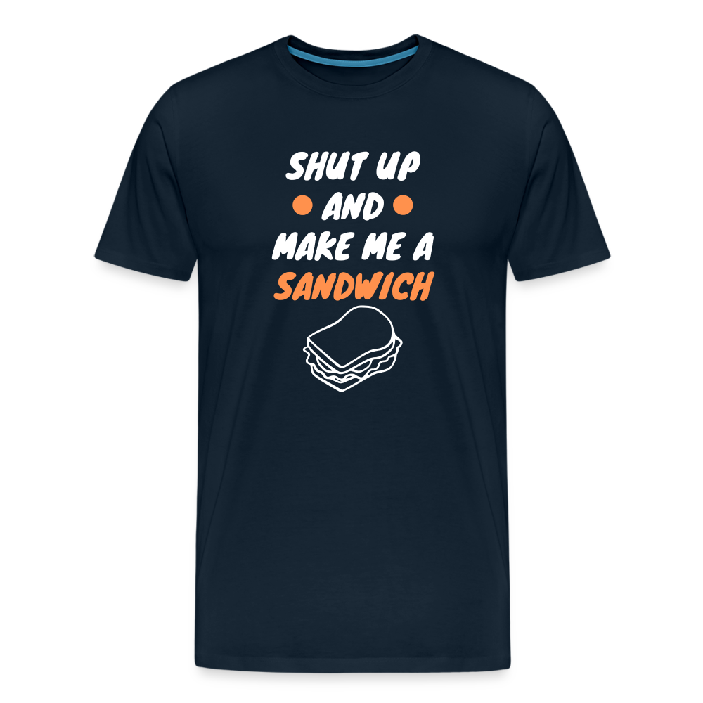 Shut Up And Make Me A Sandwich Men's Premium T-Shirt - deep navy