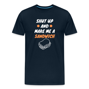 Shut Up And Make Me A Sandwich Men's Premium T-Shirt - deep navy