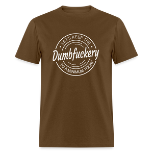 Let's Keep The Dumbfuckery To a Minimum Today Classic T-Shirt - brown