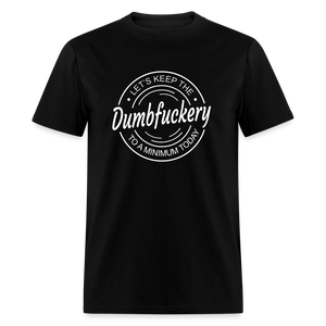 Let's Keep The Dumbfuckery To a Minimum Today Classic T-Shirt - black