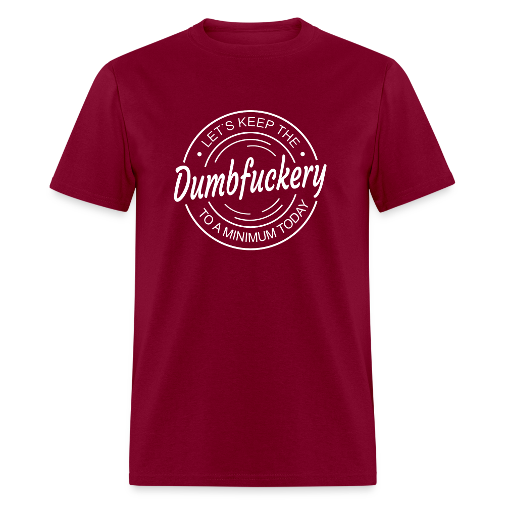 Let's Keep The Dumbfuckery To a Minimum Today Classic T-Shirt - burgundy