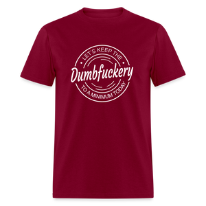 Let's Keep The Dumbfuckery To a Minimum Today Classic T-Shirt - burgundy