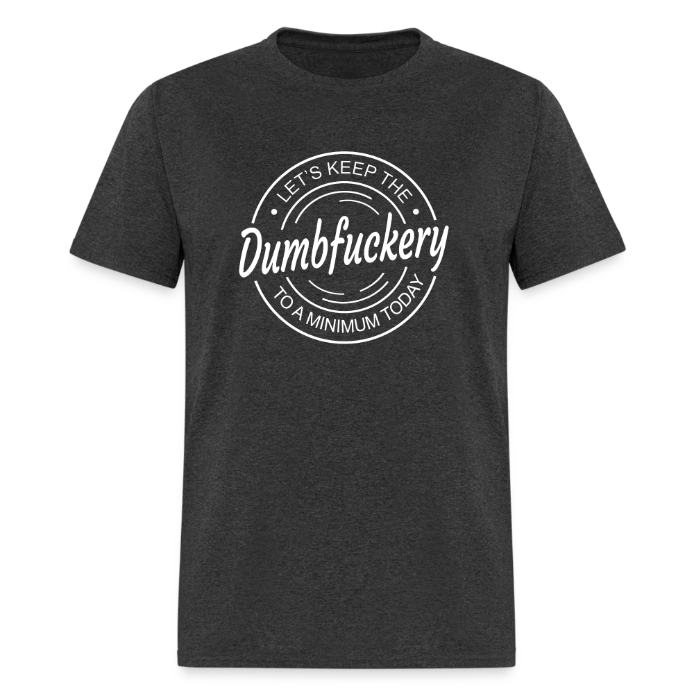 Let's Keep The Dumbfuckery To a Minimum Today Classic T-Shirt - heather black