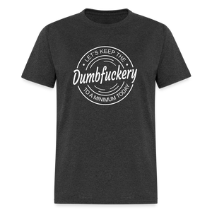 Let's Keep The Dumbfuckery To a Minimum Today Classic T-Shirt - heather black