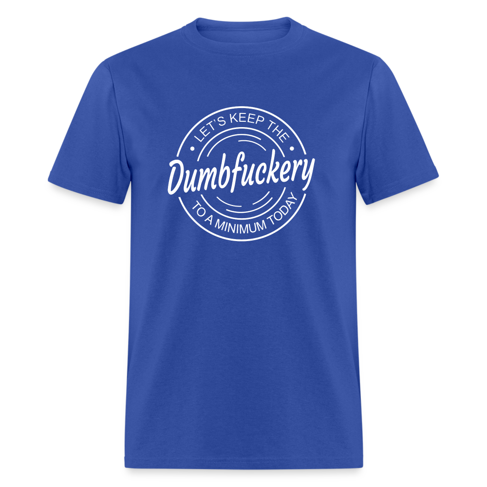 Let's Keep The Dumbfuckery To a Minimum Today Classic T-Shirt - royal blue