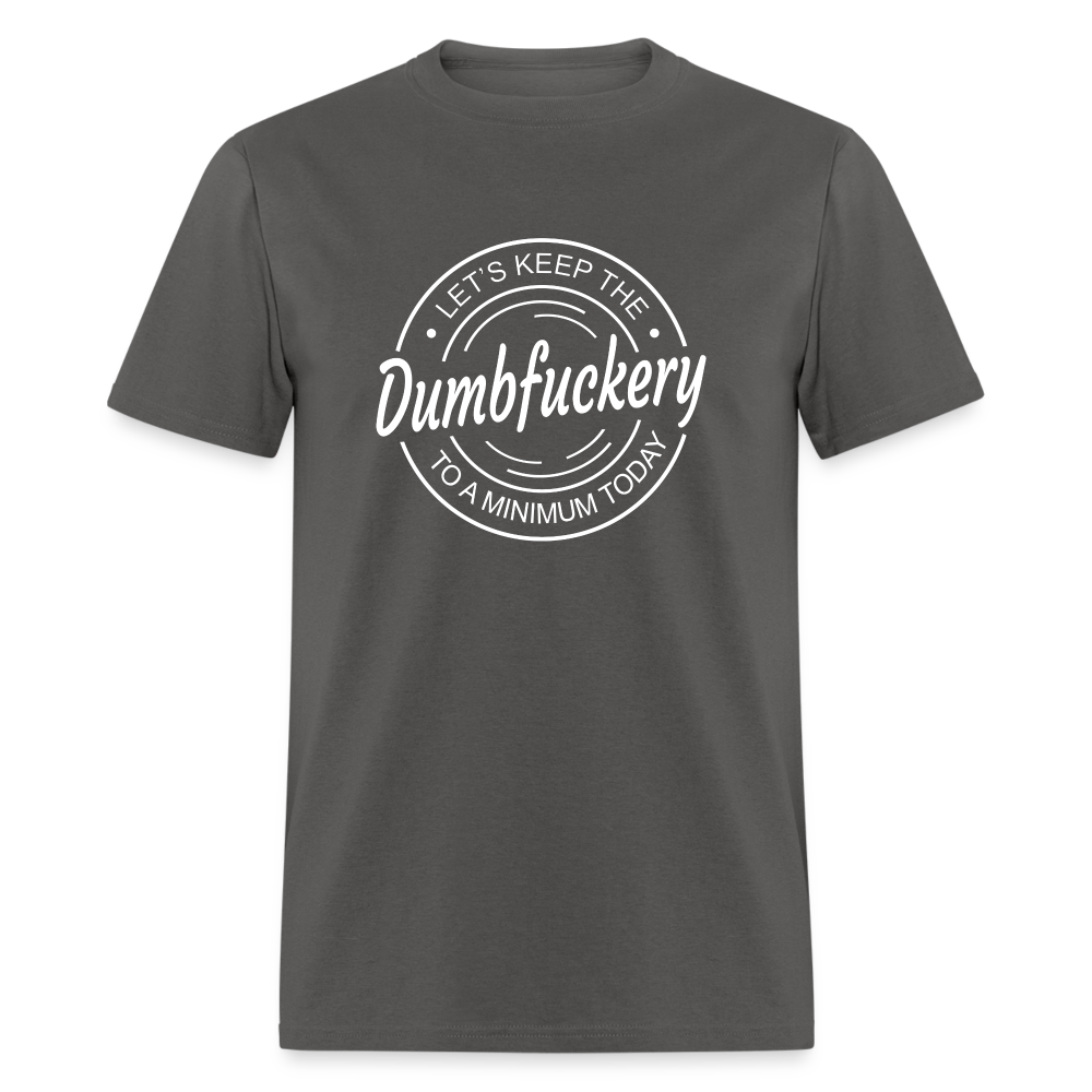 Let's Keep The Dumbfuckery To a Minimum Today Classic T-Shirt - charcoal