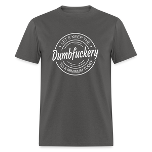 Let's Keep The Dumbfuckery To a Minimum Today Classic T-Shirt - charcoal