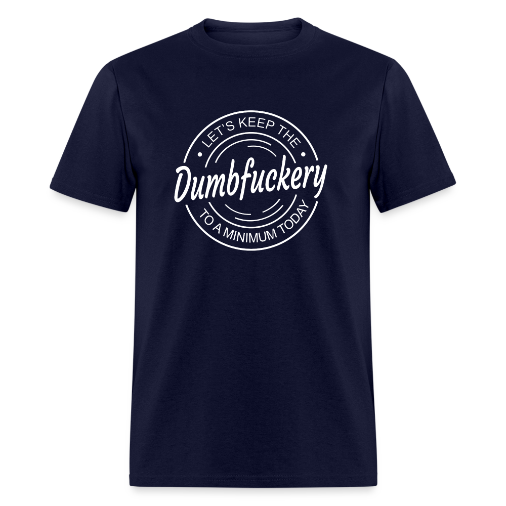 Let's Keep The Dumbfuckery To a Minimum Today Classic T-Shirt - navy